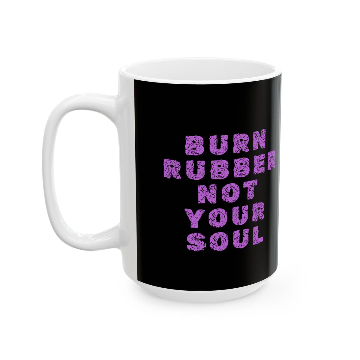 Non UK Sales 11oz And 15oz White Mug With (Burn rubber, Not your soul) P/B