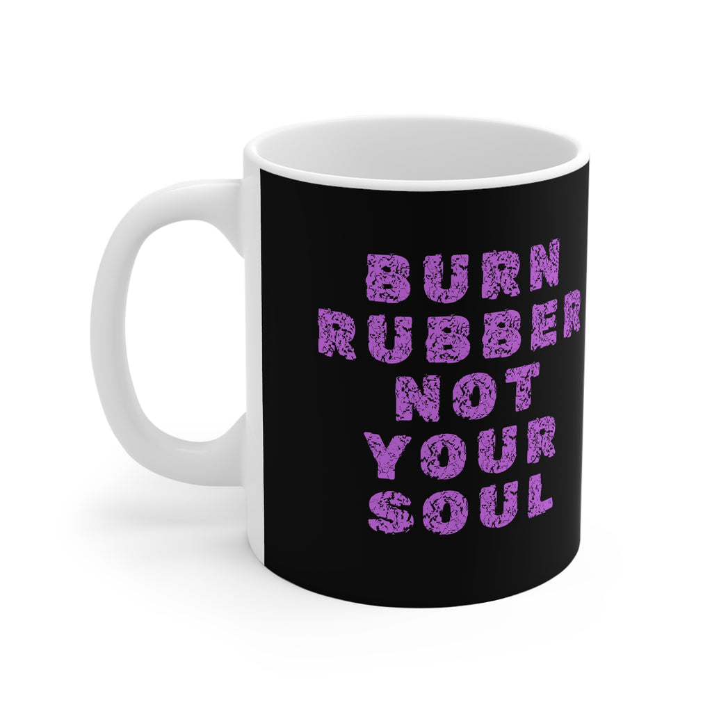 11oz White Mug With (Burn rubber, Not your soul) (3)