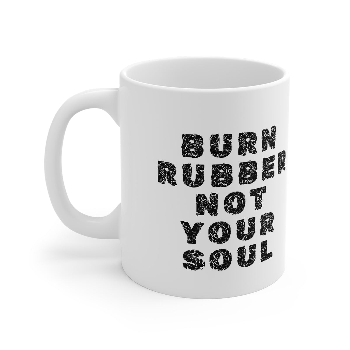 11oz White Mug With (Burn rubber, Not your soul) (2)