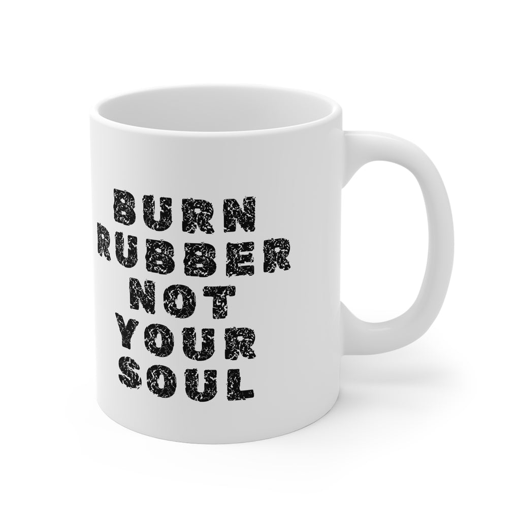 11oz White Mug With (Burn rubber, Not your soul) (2)